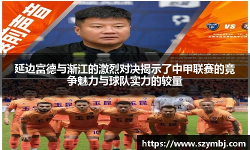 延边富德与渐江的激烈对决揭示了中甲联赛的竞争魅力与球队实力的较量